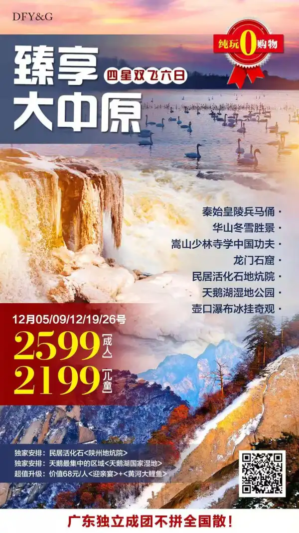 探秘秦始皇陵兵马俑、华山冬雪胜景、嵩山少林寺学中国功夫、龙门石窟
民居活化石地炕院、天鹅湖湿地公园、壶口瀑布冰挂奇观双飞6日游