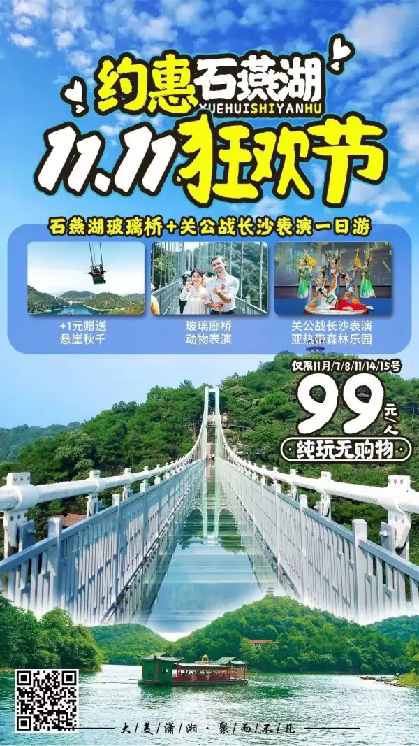 【约惠石燕湖|狂欢双十一】
石燕湖玻璃桥+战长沙表演一日游99
发班日期：
11月7/8/11/14/15号
 特惠价格：99元/人纯玩无购物
包含内容：大门票，玻璃桥，战