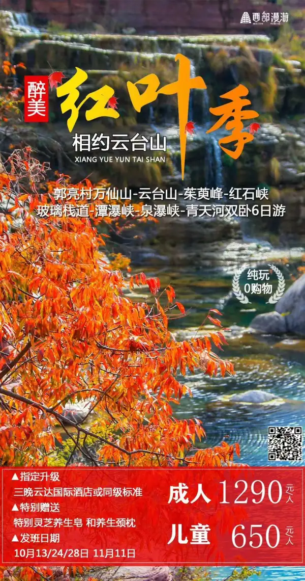 醉美红叶季，相约云台山
 发班日期:10月13/28日
          11月11日
 长沙起止:1290元/人
 纯玩0购物
 全程一车一导
 特别赠送灵芝养生皂和养生颈枕
 全程升级焦作云达